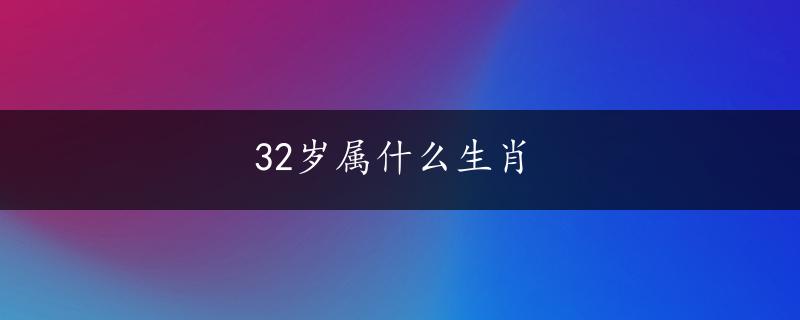 32岁属什么生肖