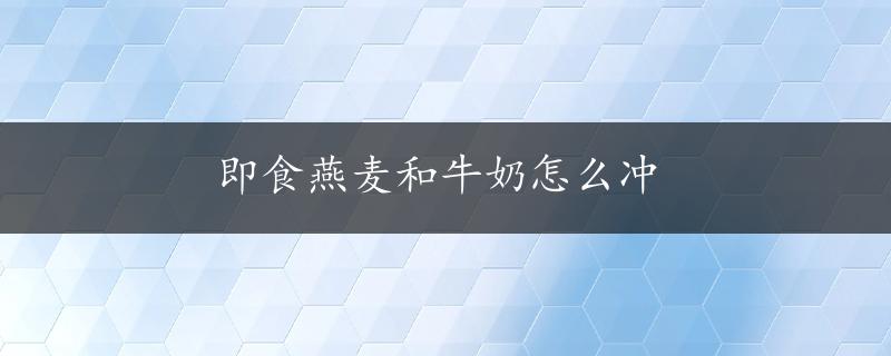 即食燕麦和牛奶怎么冲