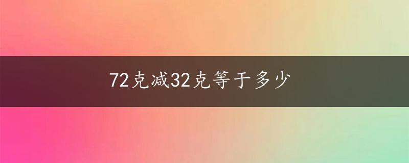 72克减32克等于多少