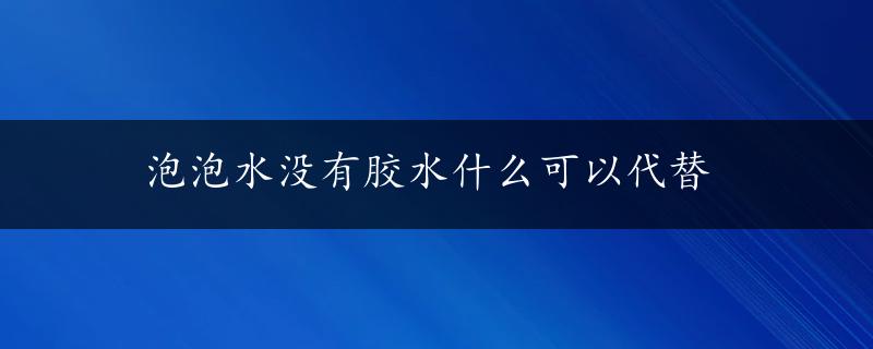 泡泡水没有胶水什么可以代替