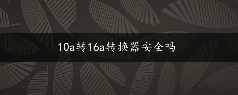 10a转16a转换器安全吗