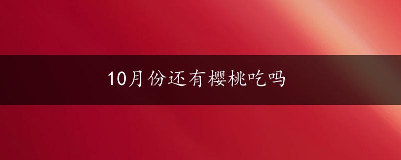 10月份还有樱桃吃吗