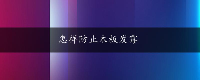 怎样防止木板发霉