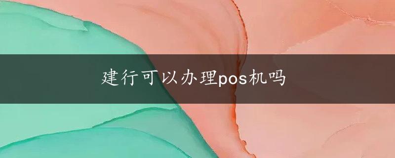 建行可以办理pos机吗