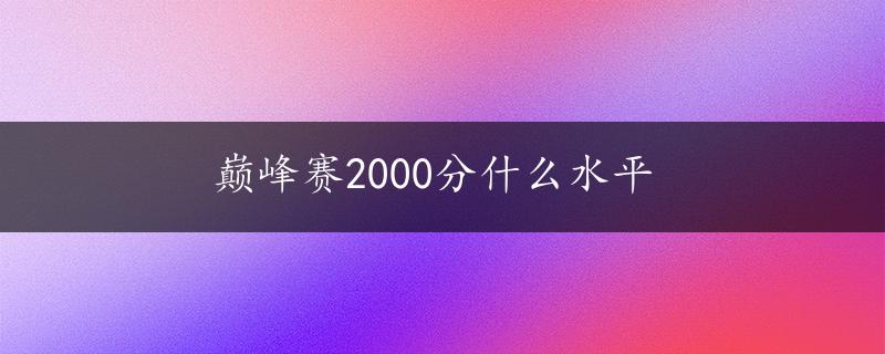 巅峰赛2000分什么水平