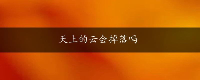 天上的云会掉落吗