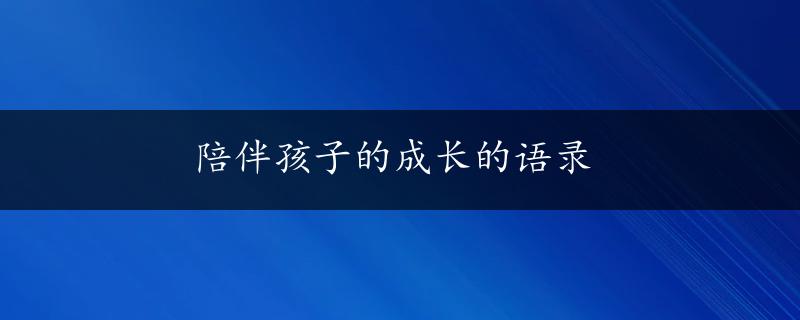 陪伴孩子的成长的语录