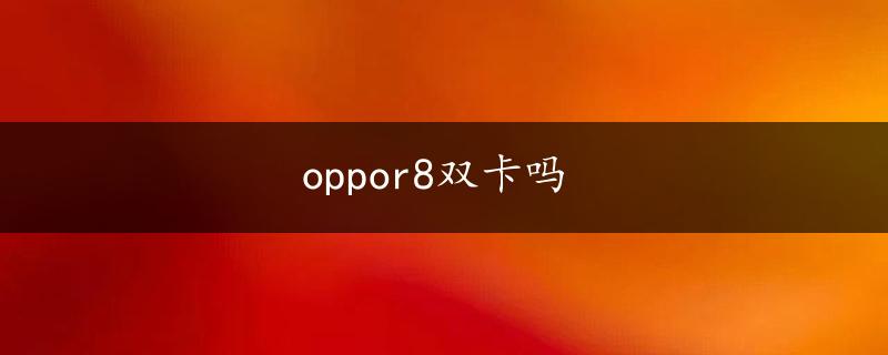 oppor8双卡吗