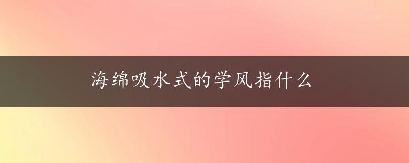 海绵吸水式的学风指什么