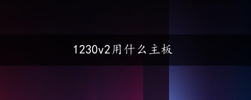 1230v2用什么主板