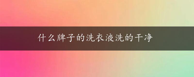 什么牌子的洗衣液洗的干净