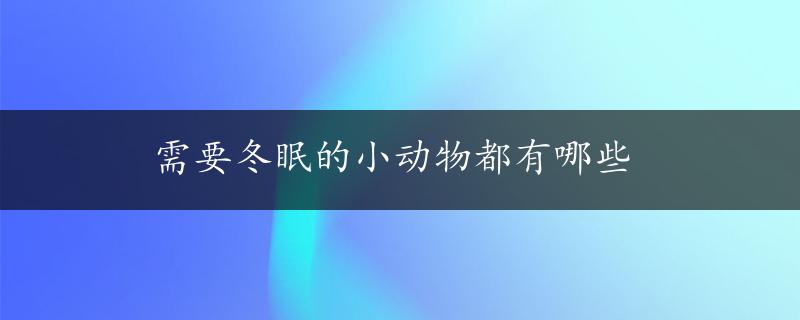 需要冬眠的小动物都有哪些