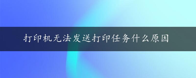 打印机无法发送打印任务什么原因