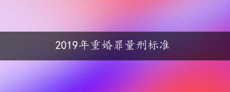 2019年重婚罪量刑标准