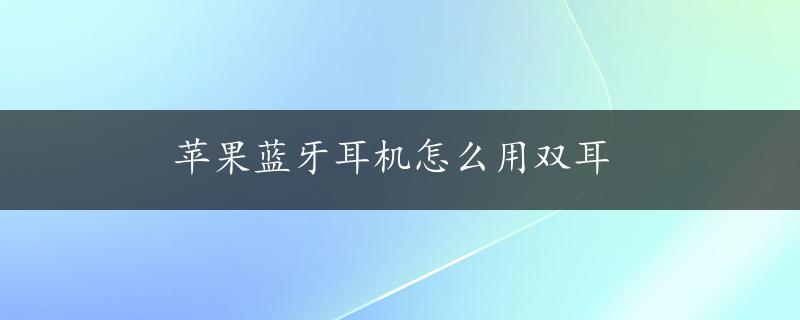 苹果蓝牙耳机怎么用双耳