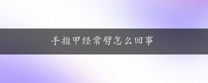 手指甲经常劈怎么回事