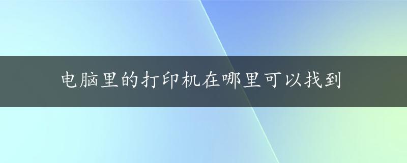 电脑里的打印机在哪里可以找到