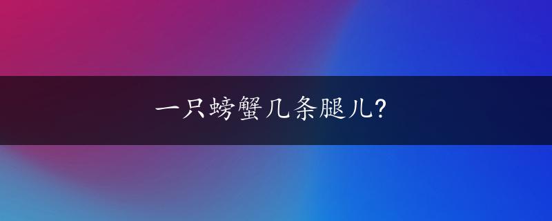 一只螃蟹几条腿儿?