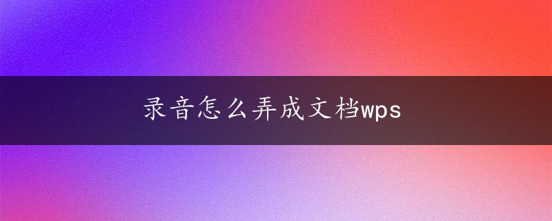 录音怎么弄成文档wps