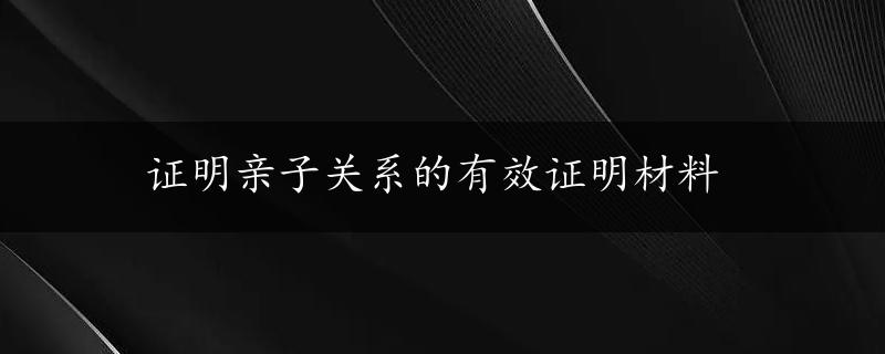 证明亲子关系的有效证明材料