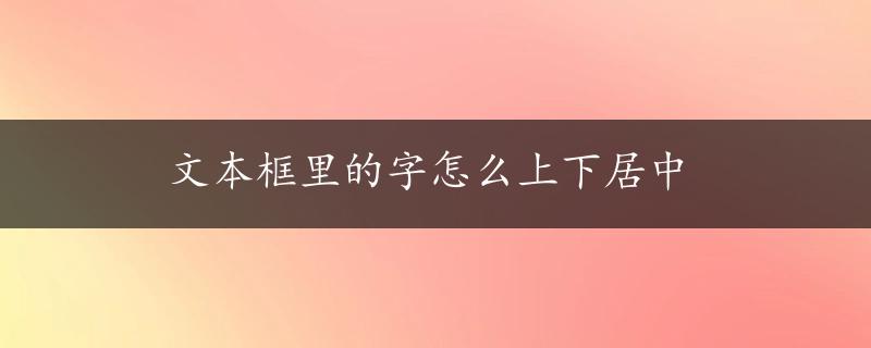 文本框里的字怎么上下居中