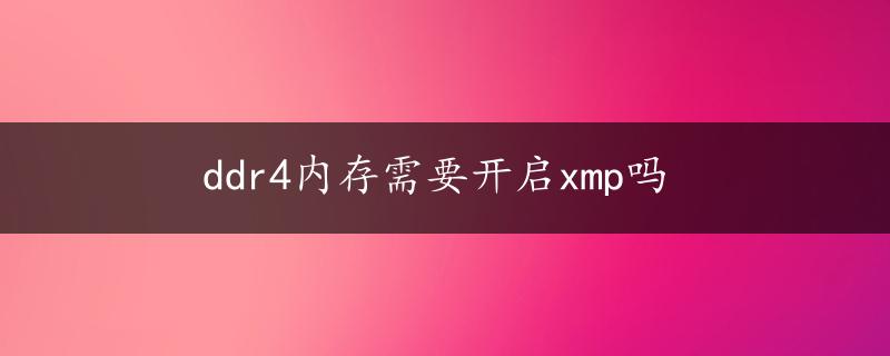 ddr4内存需要开启xmp吗