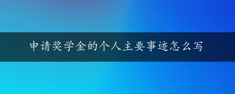 申请奖学金的个人主要事迹怎么写