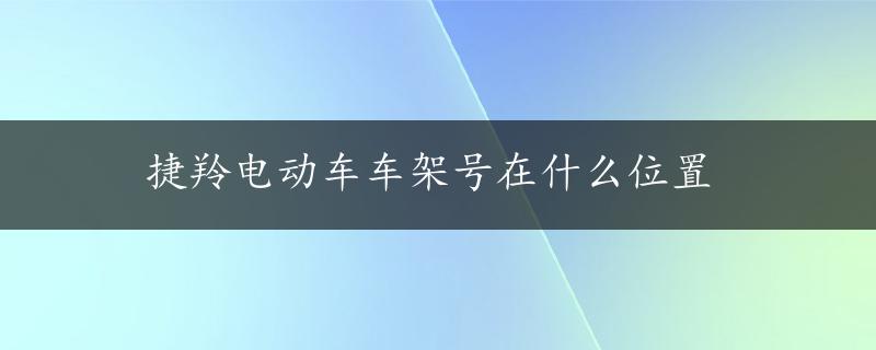 捷羚电动车车架号在什么位置