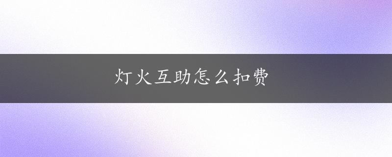 灯火互助怎么扣费