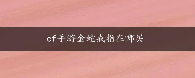 cf手游金蛇戒指在哪买