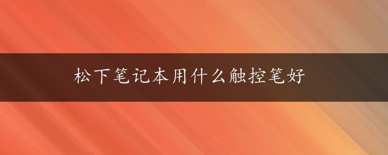 松下笔记本用什么触控笔好