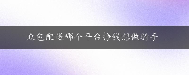 众包配送哪个平台挣钱想做骑手