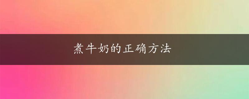 煮牛奶的正确方法