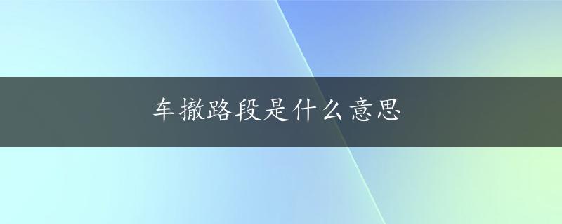 车撤路段是什么意思