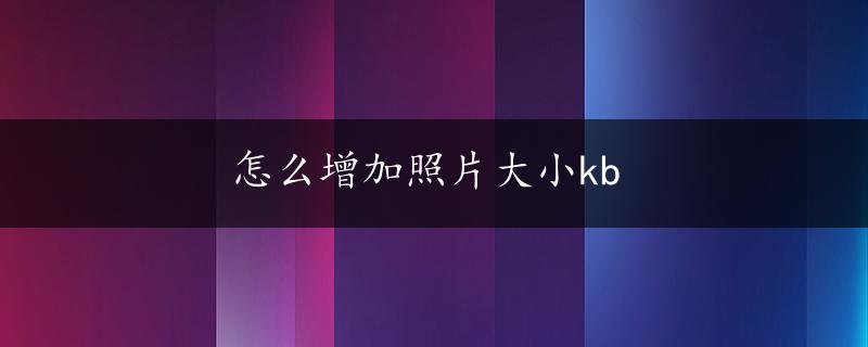 怎么增加照片大小kb