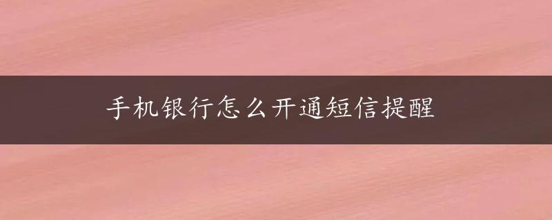 手机银行怎么开通短信提醒