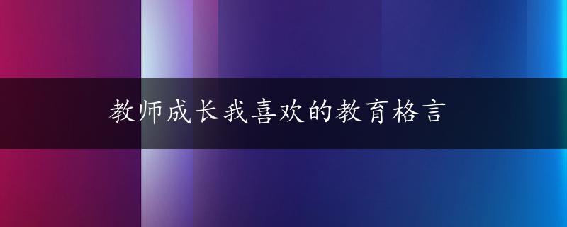 教师成长我喜欢的教育格言