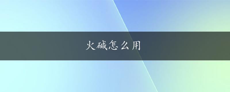 火碱怎么用