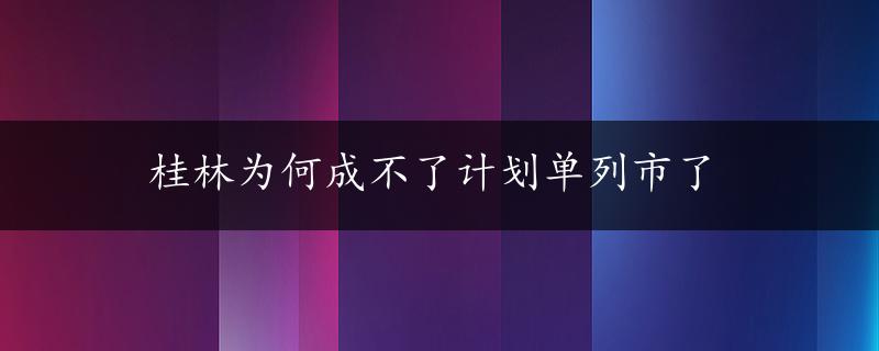 桂林为何成不了计划单列市了