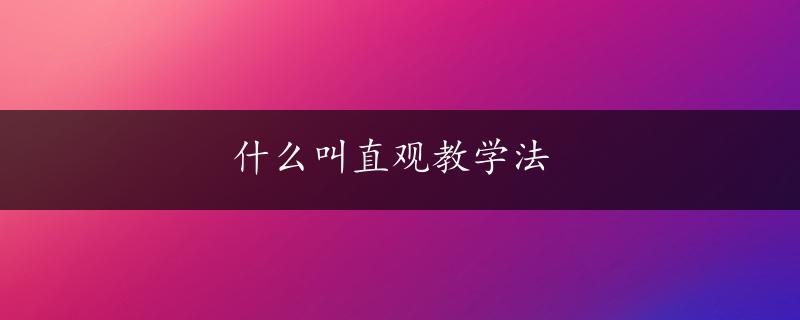 什么叫直观教学法