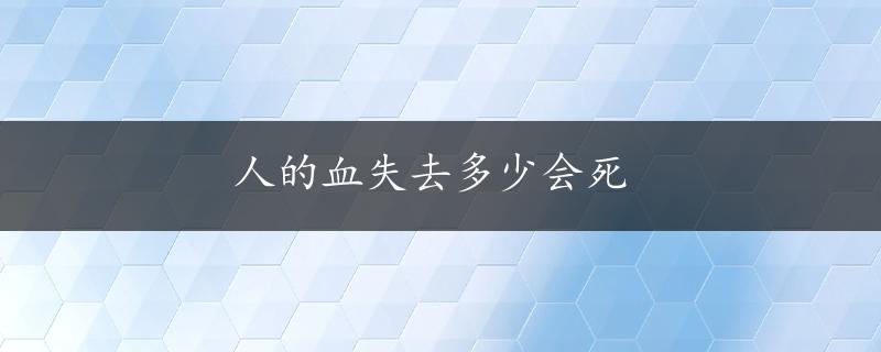 人的血失去多少会死