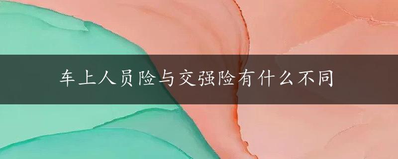 车上人员险与交强险有什么不同