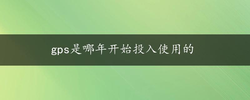 gps是哪年开始投入使用的