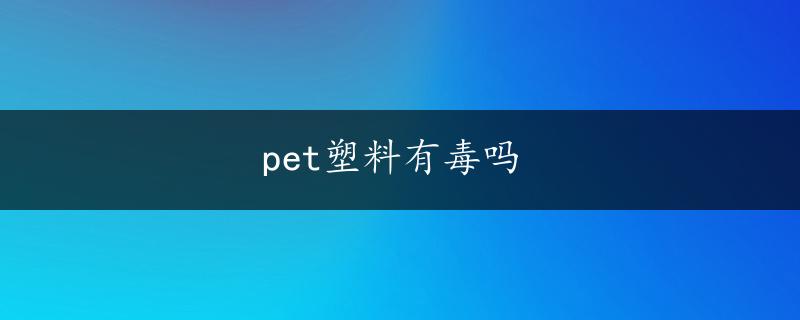 pet塑料有毒吗