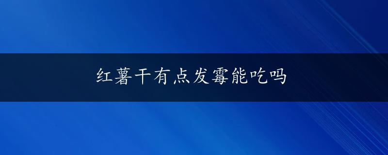 红薯干有点发霉能吃吗