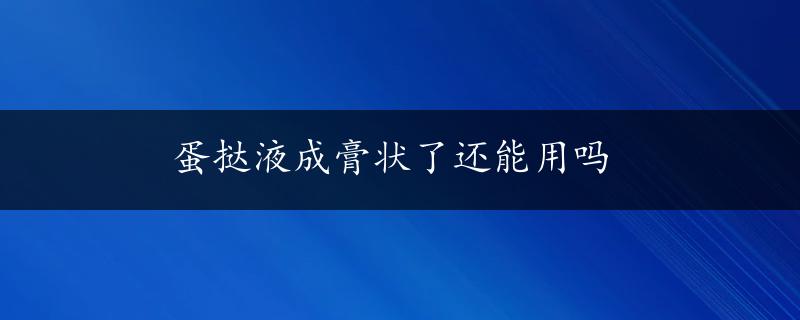 蛋挞液成膏状了还能用吗