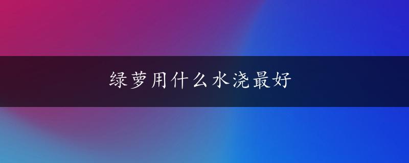 绿萝用什么水浇最好