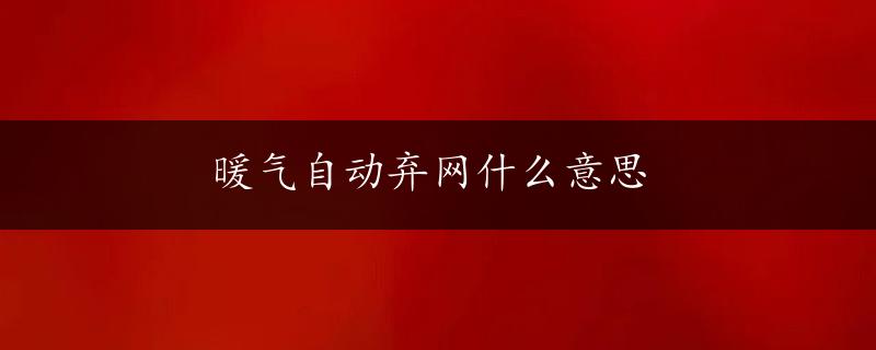 暖气自动弃网什么意思