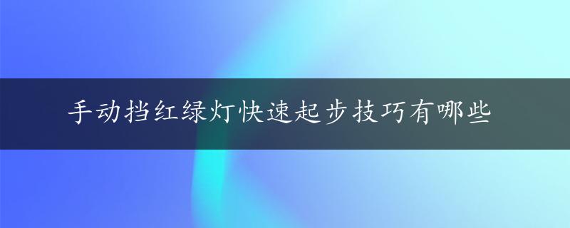 手动挡红绿灯快速起步技巧有哪些