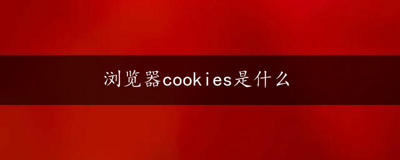 浏览器cookies是什么